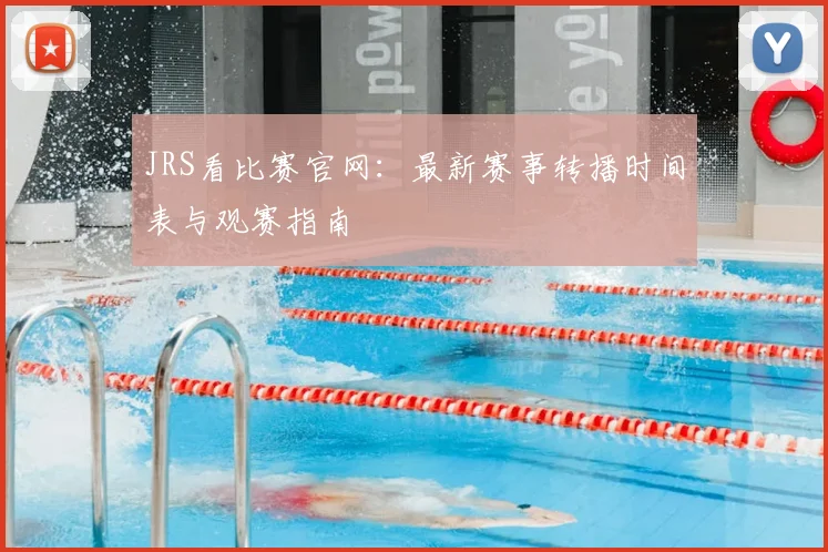 JRS看比赛官网：最新赛事转播时间表与观赛指南