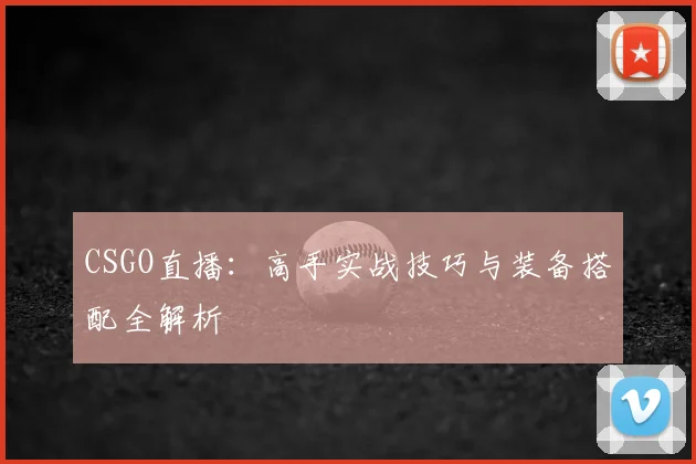 CSGO直播：高手实战技巧与装备搭配全解析